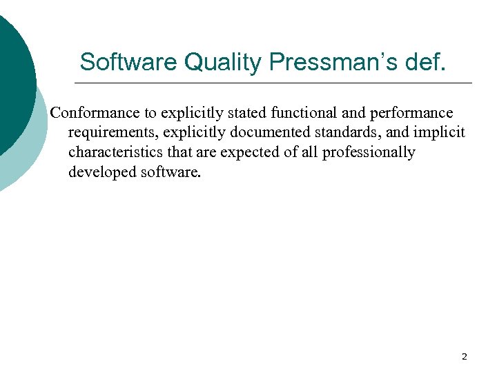 Software Quality Pressman’s def. Conformance to explicitly stated functional and performance requirements, explicitly documented