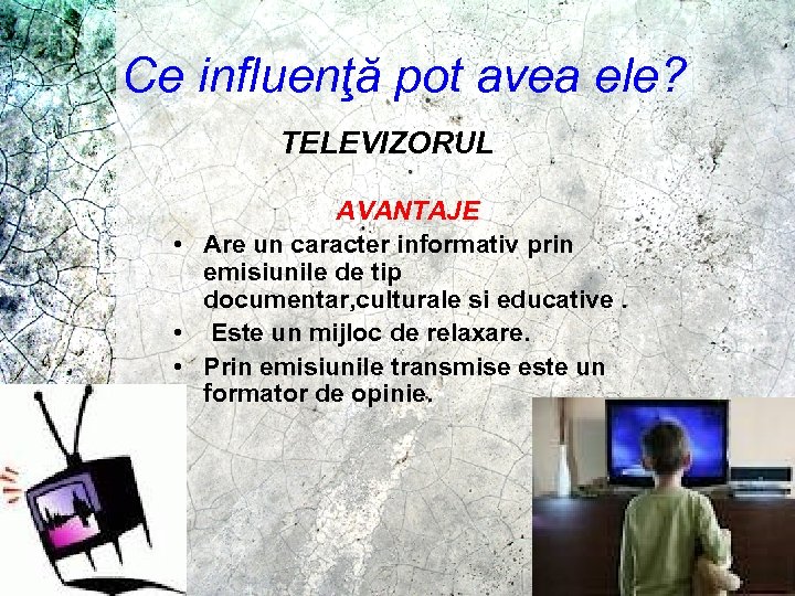 Ce influenţă pot avea ele? TELEVIZORUL AVANTAJE • Are un caracter informativ prin emisiunile