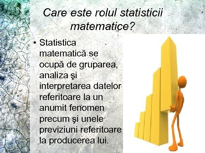 Care este rolul statisticii matematice? • Statistica matematică se ocupă de gruparea, analiza şi