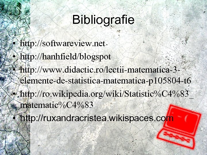 Bibliografie • http: //softwareview. net • http: //hanhfield/blogspot • http: //www. didactic. ro/lectii-matematica-3 elemente-de-statistica-matematica-p