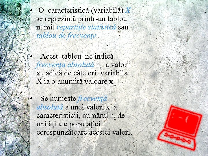  • O caracteristică (variabilă) X se reprezintă printr-un tablou numit repartiţie statistică sau