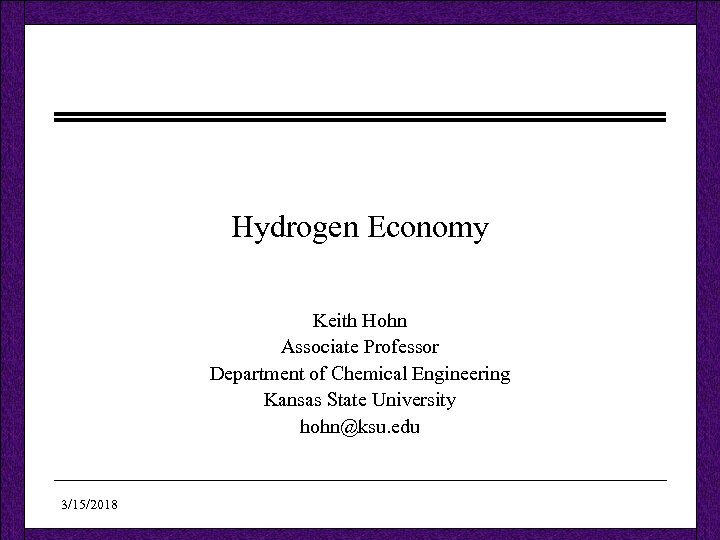 Hydrogen Economy Keith Hohn Associate Professor Department of Chemical Engineering Kansas State University hohn@ksu.