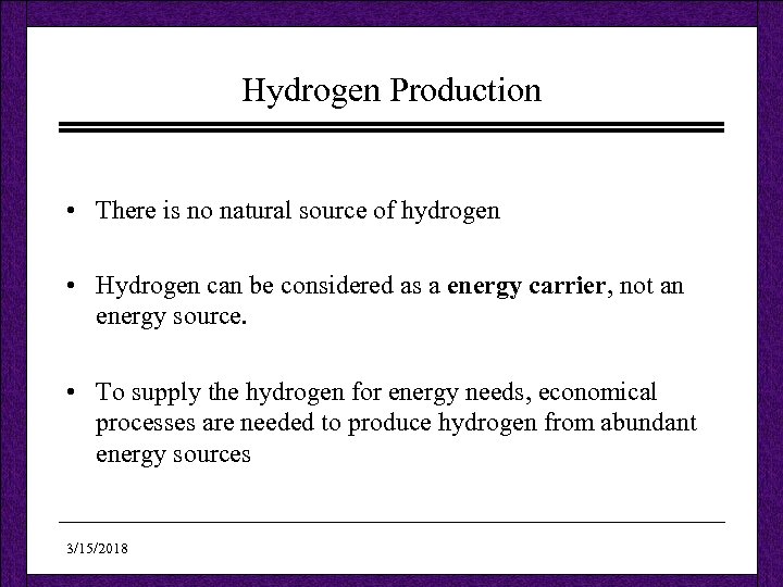 Hydrogen Production • There is no natural source of hydrogen • Hydrogen can be