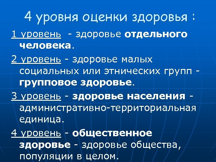 4 уровня оценки здоровья : 1 уровень - здоровье отдельного человека. 2 уровень -