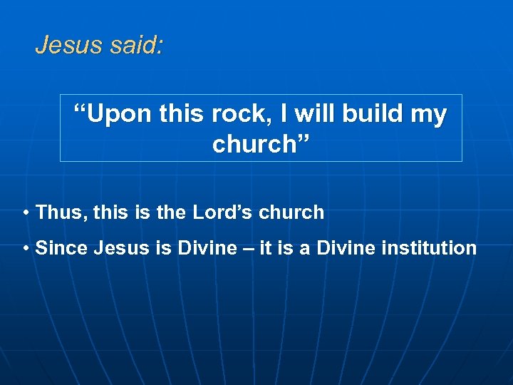 Jesus said: “Upon this rock, I will build my church” • Thus, this is