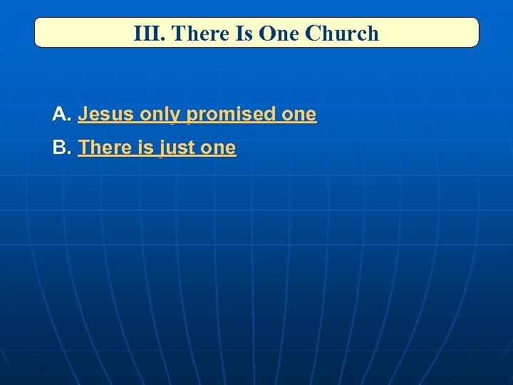 III. There Is One Church A. Jesus only promised one B. There is just