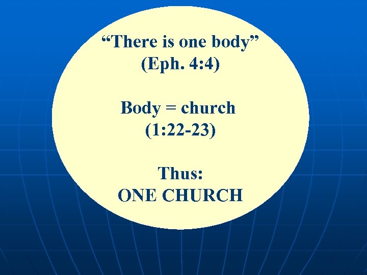 “There is one body” (Eph. 4: 4) Body = church (1: 22 -23) Thus: