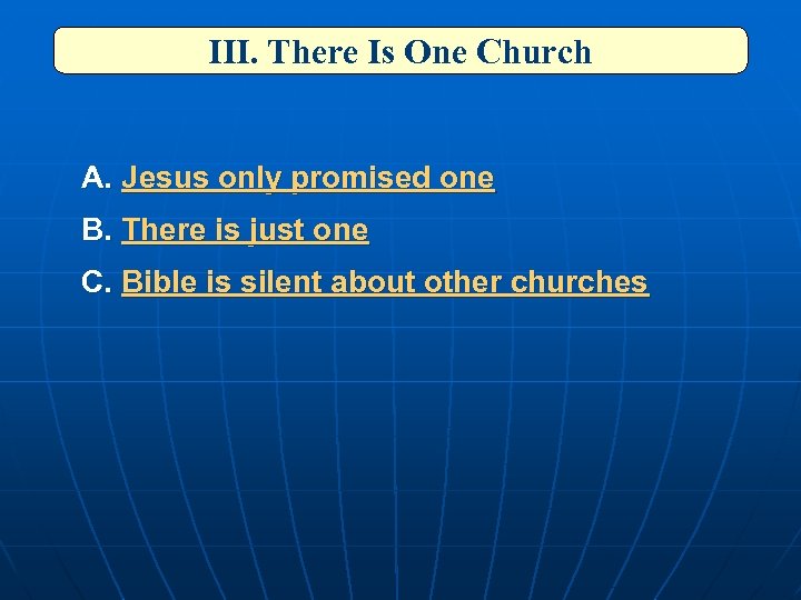 III. There Is One Church A. Jesus only promised one B. There is just