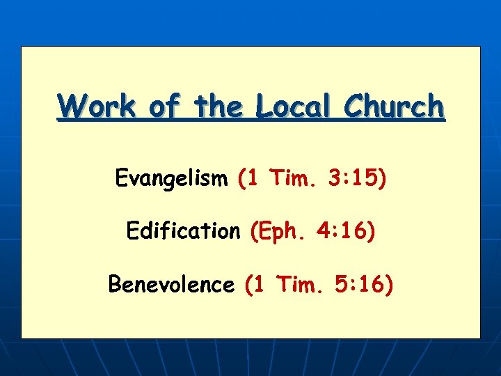 Work of the Local Church Evangelism (1 Tim. 3: 15) Edification (Eph. 4: 16)