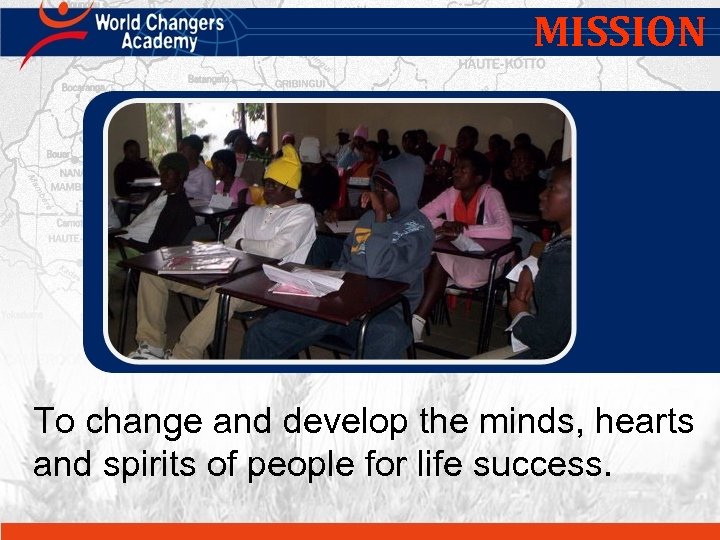 MISSION To change and develop the minds, hearts and spirits of people for life