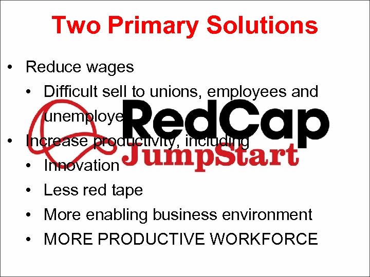 Two Primary Solutions • Reduce wages • Difficult sell to unions, employees and unemployed