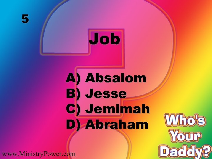 5 Job A) Absalom B) Jesse C) Jemimah D) Abraham www. Ministry. Power. com