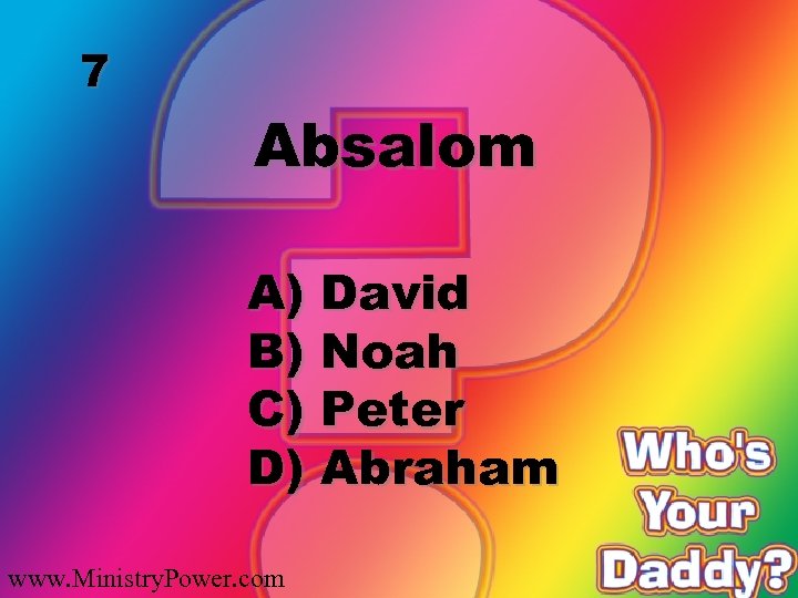 7 Absalom A) David B) Noah C) Peter D) Abraham www. Ministry. Power. com