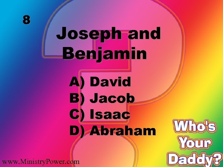 8 Joseph and Benjamin A) David B) Jacob C) Isaac D) Abraham www. Ministry.