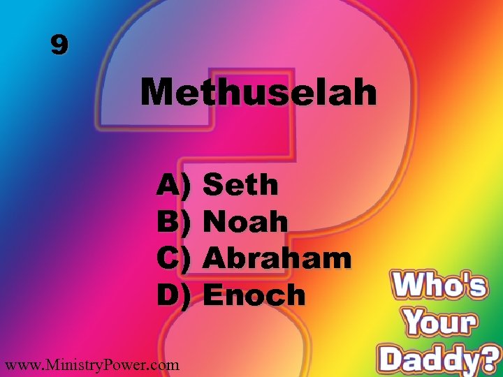 9 Methuselah A) Seth B) Noah C) Abraham D) Enoch www. Ministry. Power. com