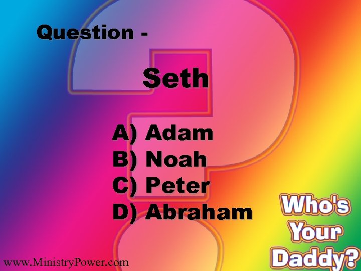 Question - Seth A) Adam B) Noah C) Peter D) Abraham www. Ministry. Power.