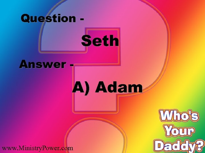 Question - Seth Answer - A) Adam www. Ministry. Power. com 