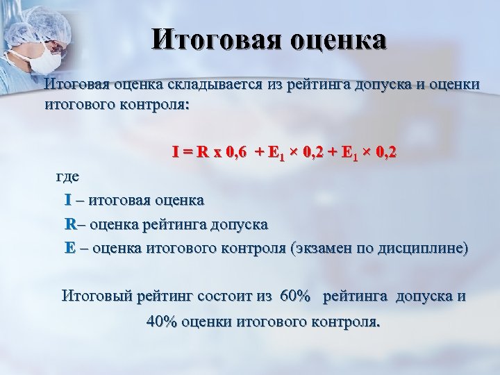 Итоговая оценка складывается из рейтинга допуска и оценки итогового контроля: I = R х