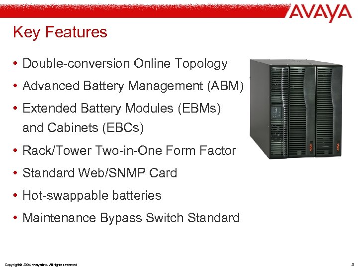 Key Features • Double-conversion Online Topology • Advanced Battery Management (ABM) • Extended Battery