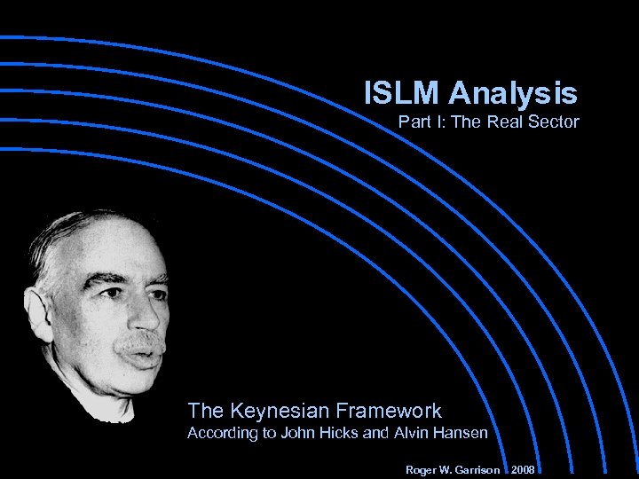 ISLM Analysis Part I: The Real Sector The Keynesian Framework According to John Hicks