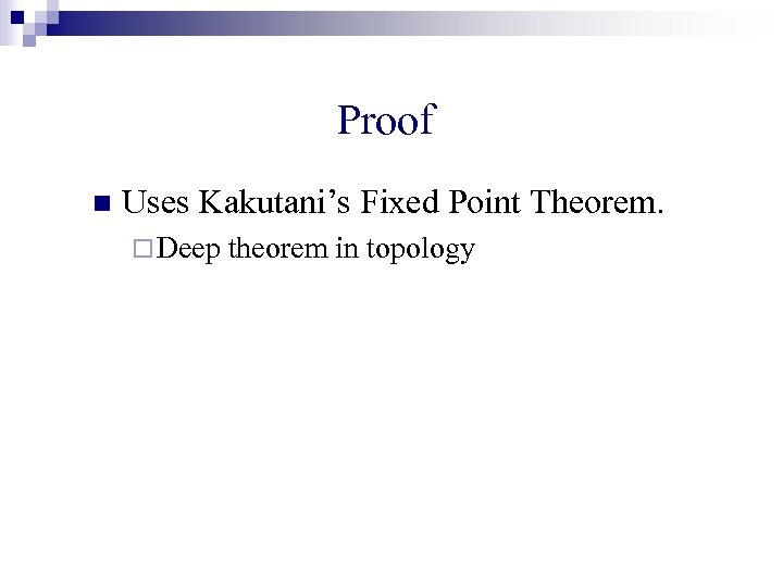 Proof n Uses Kakutani’s Fixed Point Theorem. ¨ Deep theorem in topology 
