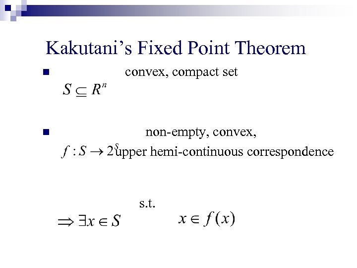 Kakutani’s Fixed Point Theorem n n convex, compact set non-empty, convex, upper hemi-continuous correspondence