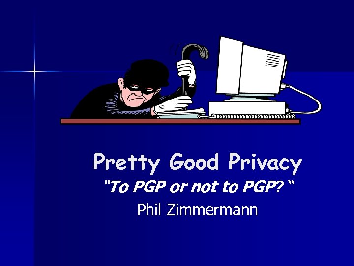 Pretty Good Privacy “To PGP or not to PGP? “ Phil Zimmermann 