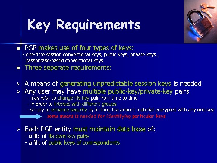 Key Requirements n PGP makes use of four types of keys: - one-time session