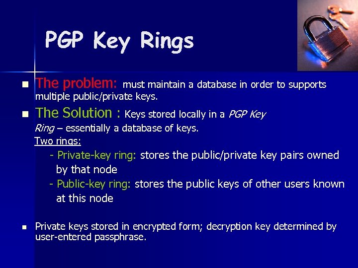 PGP Key Rings n The problem: n The Solution : Keys stored locally in