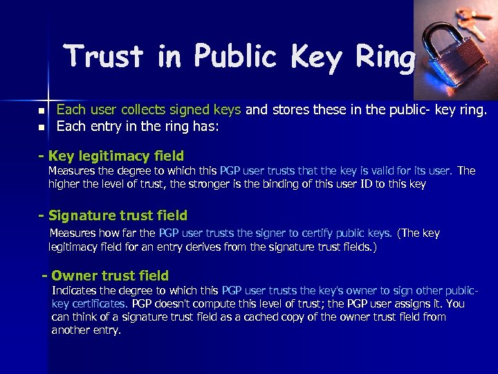 Trust in Public Key Ring n n Each user collects signed keys and stores