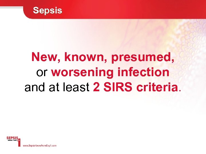 Sepsis New, known, presumed, or worsening infection and at least 2 SIRS criteria. 