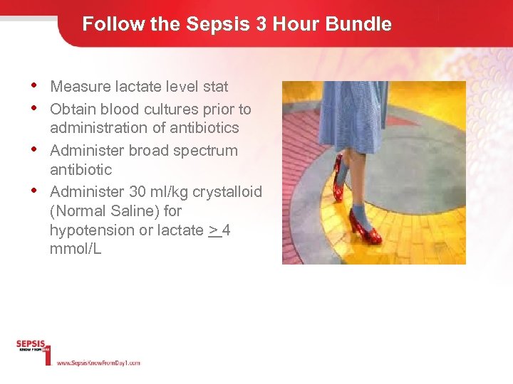 Follow the Sepsis 3 Hour Bundle • Measure lactate level stat • Obtain blood