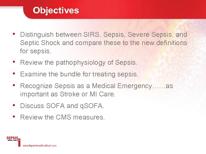 Objectives • Distinguish between SIRS, Sepsis, Severe Sepsis, and Septic Shock and compare these
