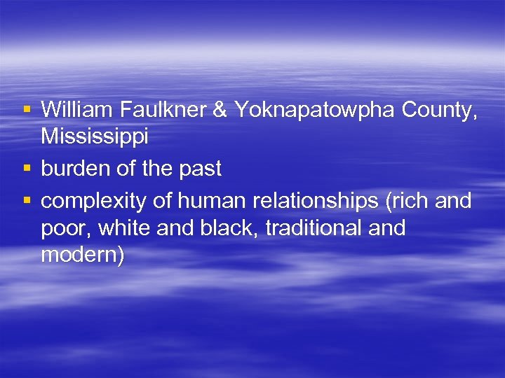 § William Faulkner & Yoknapatowpha County, Mississippi § burden of the past § complexity