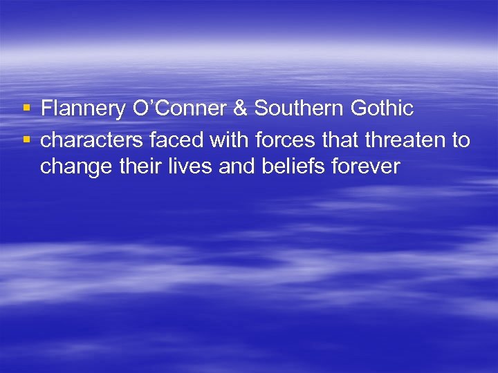 § Flannery O’Conner & Southern Gothic § characters faced with forces that threaten to