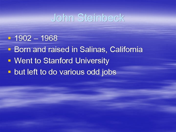 John Steinbeck § § 1902 – 1968 Born and raised in Salinas, California Went