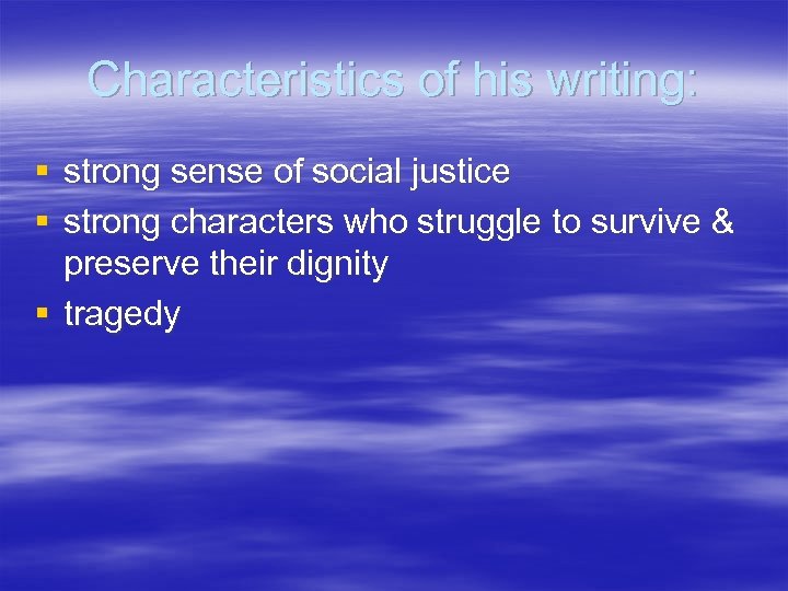 Characteristics of his writing: § strong sense of social justice § strong characters who