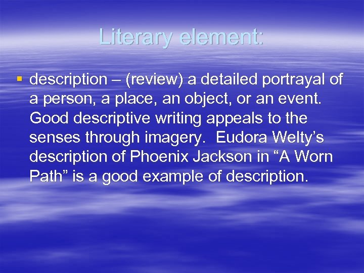 Literary element: § description – (review) a detailed portrayal of a person, a place,