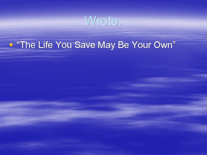 Wrote: § “The Life You Save May Be Your Own” 