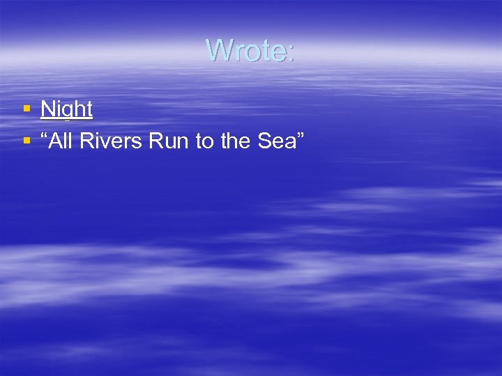 Wrote: § Night § “All Rivers Run to the Sea” 