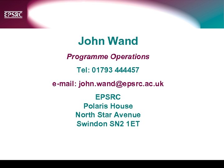 John Wand Programme Operations Tel: 01793 444457 e-mail: john. wand@epsrc. ac. uk EPSRC Polaris