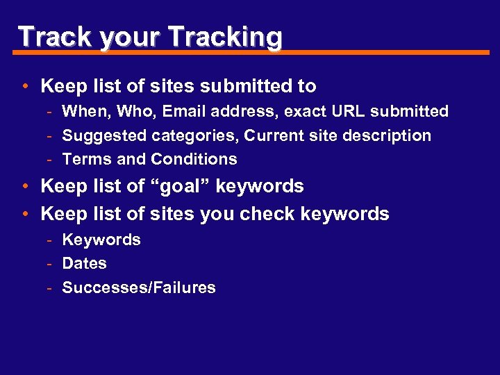 Track your Tracking • Keep list of sites submitted to - When, Who, Email