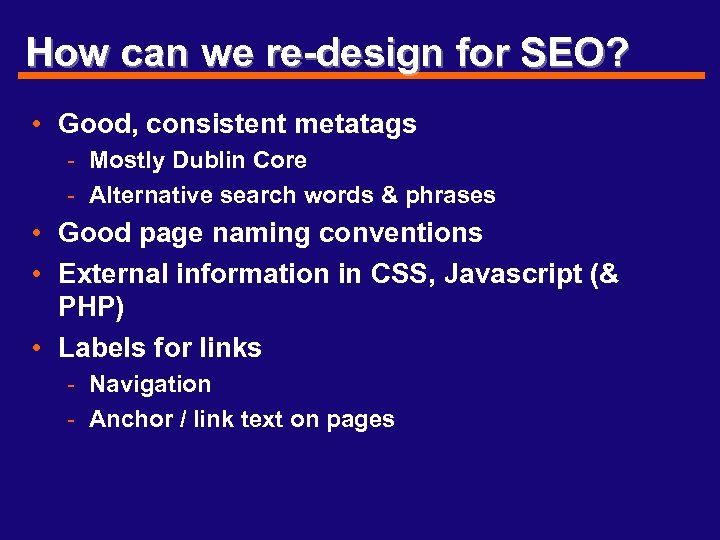 How can we re-design for SEO? • Good, consistent metatags - Mostly Dublin Core