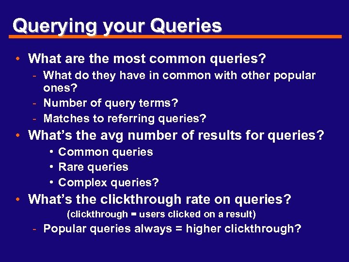 Querying your Queries • What are the most common queries? - What do they
