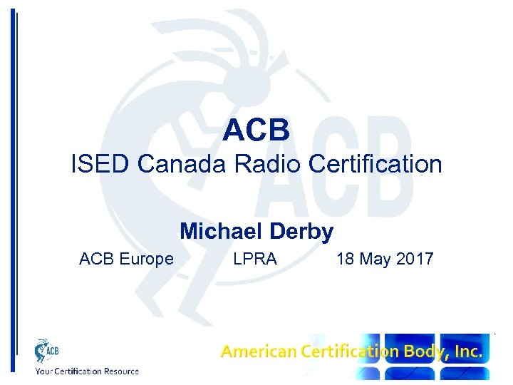 ACB ISED Canada Radio Certification Michael Derby ACB Europe LPRA 18 May 2017 