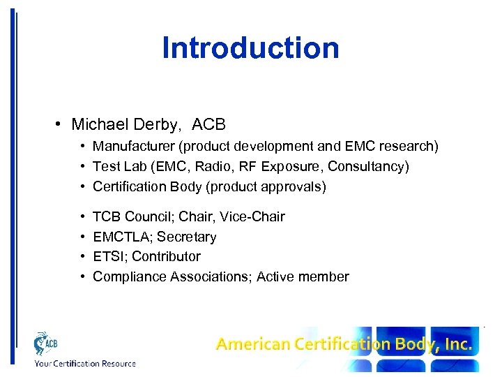 Introduction • Michael Derby, ACB • Manufacturer (product development and EMC research) • Test