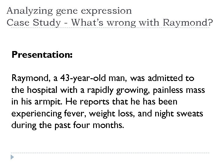 Analyzing gene expression Case Study - What’s wrong with Raymond? Presentation: Raymond, a 43