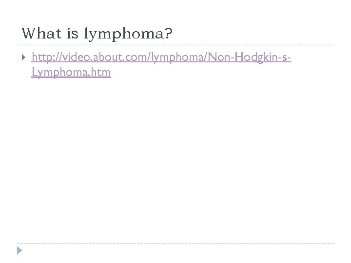 What is lymphoma? http: //video. about. com/lymphoma/Non-Hodgkin-s. Lymphoma. htm 