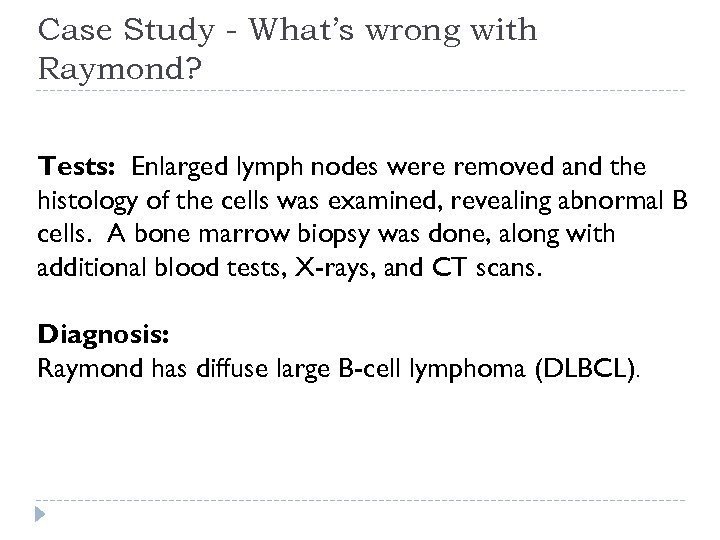 Case Study - What’s wrong with Raymond? Tests: Enlarged lymph nodes were removed and