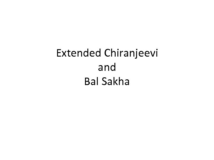 Extended Chiranjeevi and Bal Sakha 